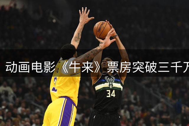 动画电影《牛来》票房突破三千万大关