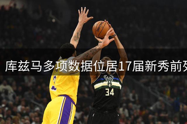 库兹马多项数据位居17届新秀前列