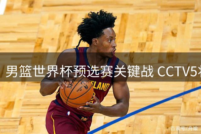 男篮世界杯预选赛关键战 CCTV5将直播对阵卡塔尔二队