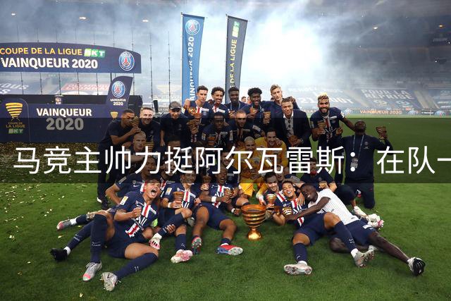 马竞主帅力挺阿尔瓦雷斯：在队一天就支持一天